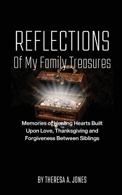 Reflections of My Family Treasures - Theresa A Jones