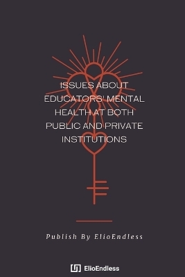 Issues About Educators' Mental Health At Both Public And Private Institutions - Elio Endless