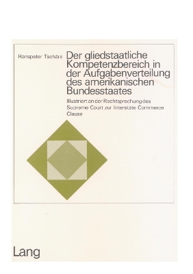 Der gliedstaatliche Kompetenzbereich in der Aufgabenverteilung des amerikanischen Bundesstaates - Hanspeter Tschäni