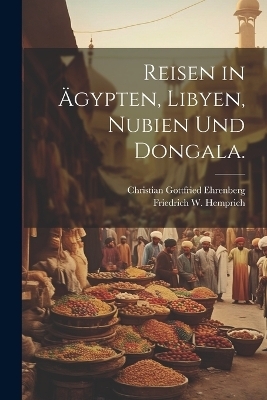 Reisen in Ägypten, Libyen, Nubien und Dongala. - Christian Gottfried Ehrenberg