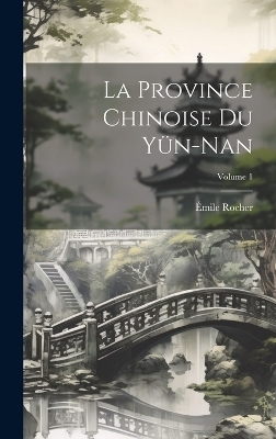 La Province Chinoise Du Yün-Nan; Volume 1 - Émile Rocher