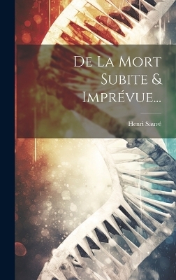 De La Mort Subite & Imprévue... - Henri Sauvé