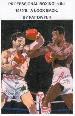 Professional Boxing in the 1980's. A Look Back. - Pat Dwyer