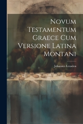 Novum Testamentum Graece Cum Versione Latina Montani - Johannes Leusden