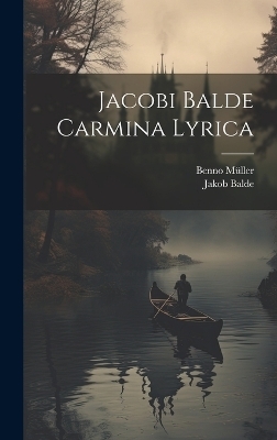 Jacobi Balde Carmina Lyrica - Jakob Balde, Benno Müller