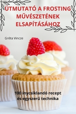 Útmutató a Frosting MŰvészetének Elsapításához -  Gréta Vincze