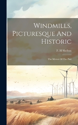 Windmills, Picturesque And Historic - Shelton F H