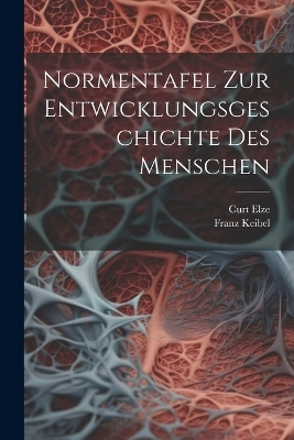 Normentafel Zur Entwicklungsgeschichte Des Menschen - Franz Keibel, Curt Elze