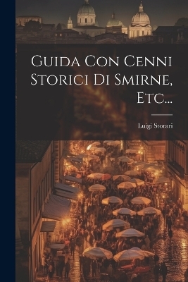 Guida Con Cenni Storici Di Smirne, Etc... - Luigi Storari