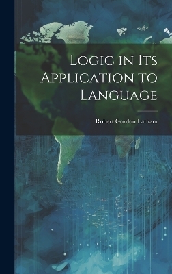 Logic in Its Application to Language - Robert Gordon Latham