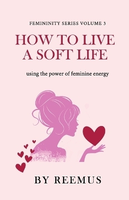 How to Live a Soft Life - Reemus Bailey
