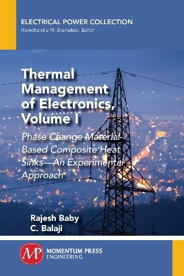 Thermal Management of Electronics, Volume I - Rajesh Baby, C. Balaji