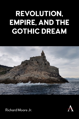 Revolution, Empire, and the Gothic Dream - Richard Moore Jr.