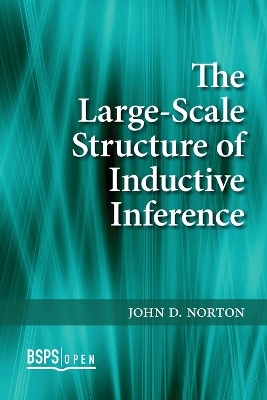 The Large-Scale Structure of Inductive Inference - John D. Norton
