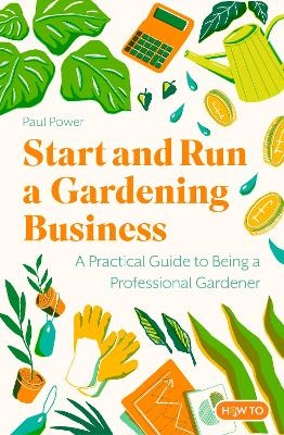 Start and Run a Gardening Business, 5th Edition - Paul Power