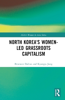 North Korea's Women-led Grassroots Capitalism - Bronwen Dalton, Kyungja Jung