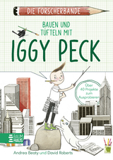 Die Forscherbande: Bauen und Tüfteln mit Iggy Peck - Andrea Beaty