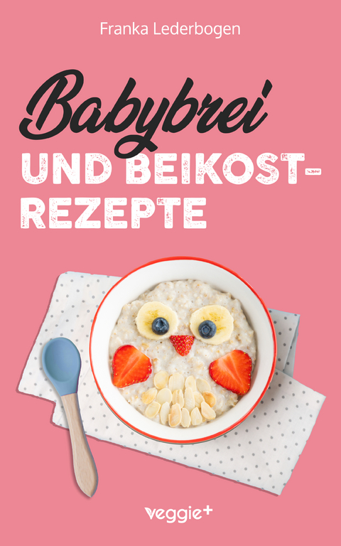 Babybrei und Beikostrezepte - Franka Lederbogen