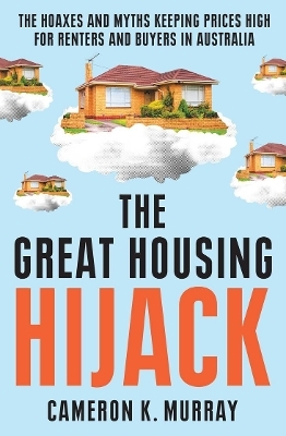 The Great Housing Hijack - Cameron K. Murray