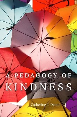 A Pedagogy of Kindness Volume 1 - Catherine J. Denial