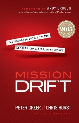 Mission Drift – The Unspoken Crisis Facing Leaders, Charities, and Churches - Peter Greer, Chris Horst, Anna Haggard, Andy Crouch