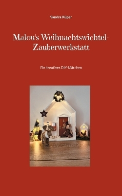 Malou's Weihnachtswichtel-Zauberwerkstatt - Sandra Küper