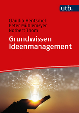 Grundwissen Ideenmanagement - Claudia Hentschel, Peter Mühlemeyer, Norbert Thom