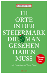 111 Orte in der Steiermark, die man gesehen haben muss - Preis, Robert; Pöschl, Verena