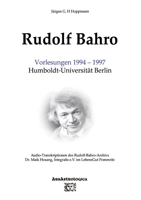 Rudolf Bahro: Vorlesungen 1994 – 1997 Humboldt-Universität Berlin - Jürgen G. H. Hoppmann