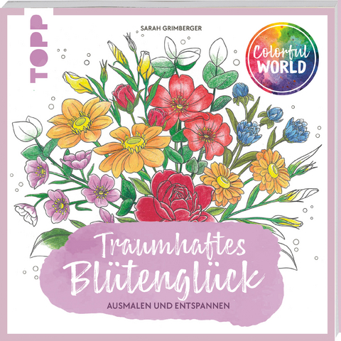 Colorful World - Traumhaftes Blütenglück - Sarah Grimberger