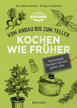 Kochen wie früher - Vom Anbau bis zum Teller - Nachhaltige & saisonale Rezepte für das ganze Jahr - Eva-Maria Hoffleit, Philipp Lawitschka