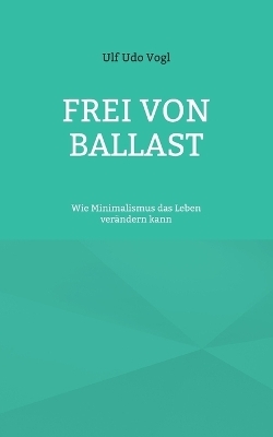 Frei von Ballast - Ulf Udo Vogl