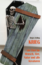 Krieg, ein Übel für Mensch, Tier, Natur und alle Kreaturen - Jürgen Zwilling