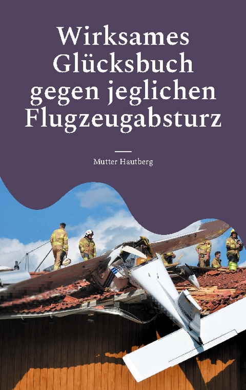 Wirksames Glücksbuch gegen jeglichen Flugzeugabsturz - Mutter Hautberg