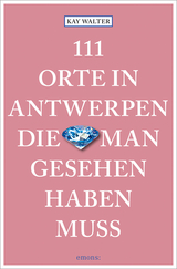 111 Orte in Antwerpen, die man gesehen haben muss - Kay Walter