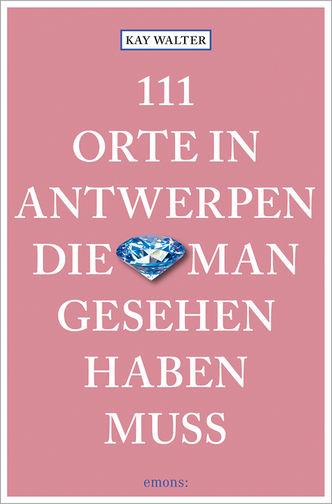 111 Orte in Antwerpen, die man gesehen haben muss - Kay Walter