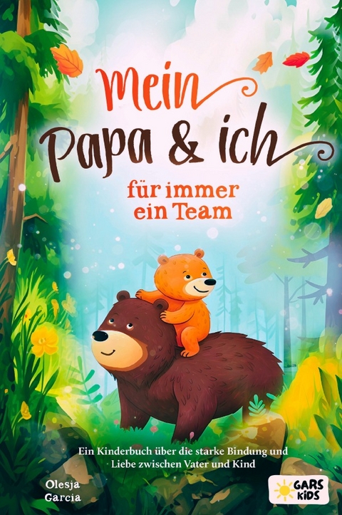 Mein Papa und ich - für immer ein Team: Ein Kinderbuch über die starke Bindung und Liebe zwischen Vater und Kind - Olesja Garcia