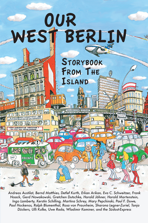 Our West Berlin - Ralph Blumenthal, Paul Hockenos, Wladimir Kaminer, Rosa von Praunheim, Tanja Dückers, Mary Pepchinski, Harald Martenstein, Andreas Austilat, Sharona Legner-Zuriel, Gretchen Dutschke, Erkan Arikan, Ingo Lamberty, Martina Schrey, Harald Jähner, Uwe Rada, Ulli Kulke, Paul F. Duwe, Detlef Kurth, Frank Noack, Kerstin Schilling, Bernd Matthies, Gerd Nowakowski, Carolyn Steinberg, Lia Frances Rockey