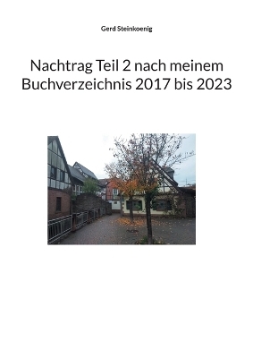 Nachtrag Teil 2 nach meinem Buchverzeichnis 2017 bis 2023 - Gerd Steinkoenig
