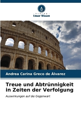 Treue und Abtrünnigkeit in Zeiten der Verfolgung - Andrea Carina Greco de Álvarez