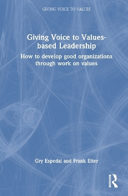 Giving Voice to Values-based Leadership - Gry Espedal, Frank Elter