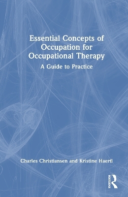 Essential Concepts of Occupation for Occupational Therapy - Charles Christiansen, Kristine Haertl