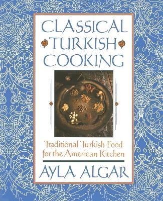 Classical Turkish Cooking - Ayla Algar