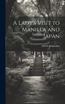 A Lady's Visit to Manilla and Japan - Anna D'Almeida