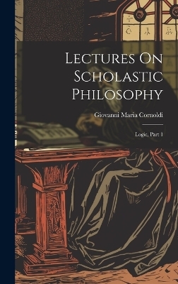 Lectures On Scholastic Philosophy - Giovanni Maria Cornoldi