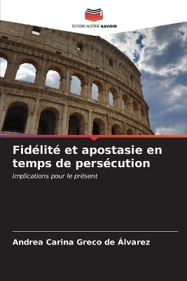 Fidélité et apostasie en temps de persécution - Andrea Carina Greco de Álvarez