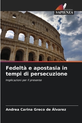 Fedeltà e apostasia in tempi di persecuzione - Andrea Carina Greco de Álvarez