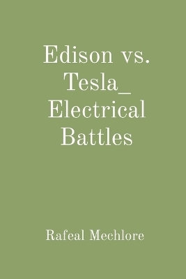 Edison vs. Tesla_ Electrical Battles - Rafeal Mechlore
