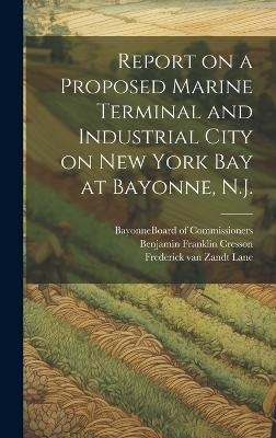 Report on a Proposed Marine Terminal and Industrial City on New York Bay at Bayonne, N.J. - Benjamin Franklin 1873-1923 Cresson