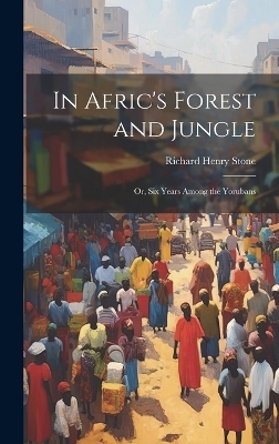 In Afric's Forest and Jungle - Richard Henry Stone